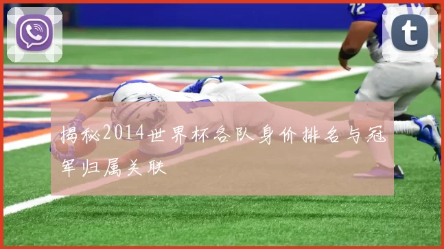 揭秘2014世界杯各队身价排名与冠军归属关联