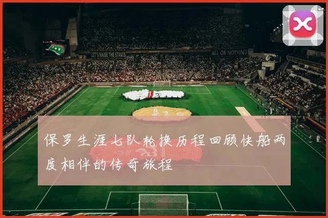 保罗生涯七队轮换历程回顾快船两度相伴的传奇旅程