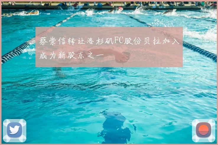 蔡崇信转让洛杉矶FC股份贝拉加入成为新股东之一