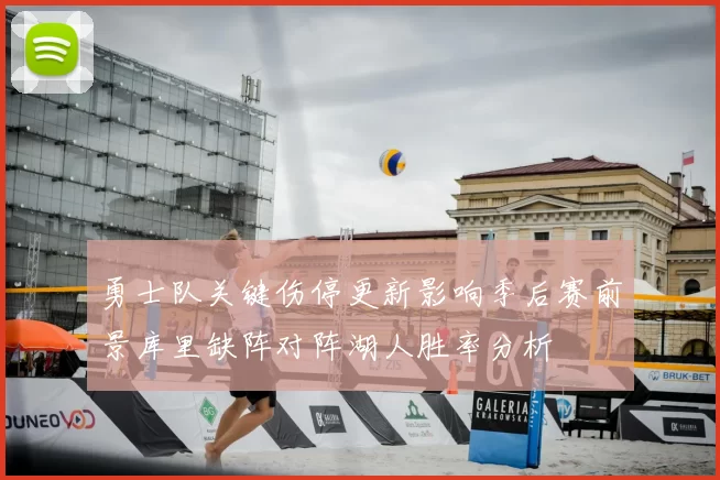 勇士队关键伤停更新影响季后赛前景库里缺阵对阵湖人胜率分析