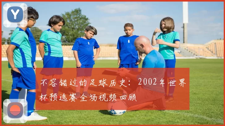 不容错过的足球历史：2002年世界杯预选赛全场视频回顾