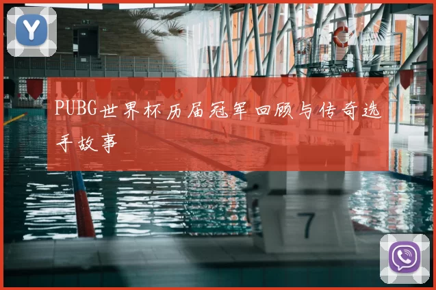 PUBG世界杯历届冠军回顾与传奇选手故事