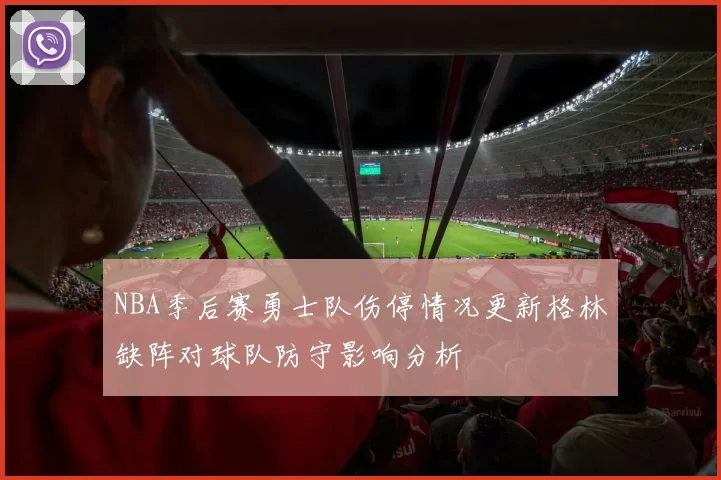 NBA季后赛勇士队伤停情况更新格林缺阵对球队防守影响分析