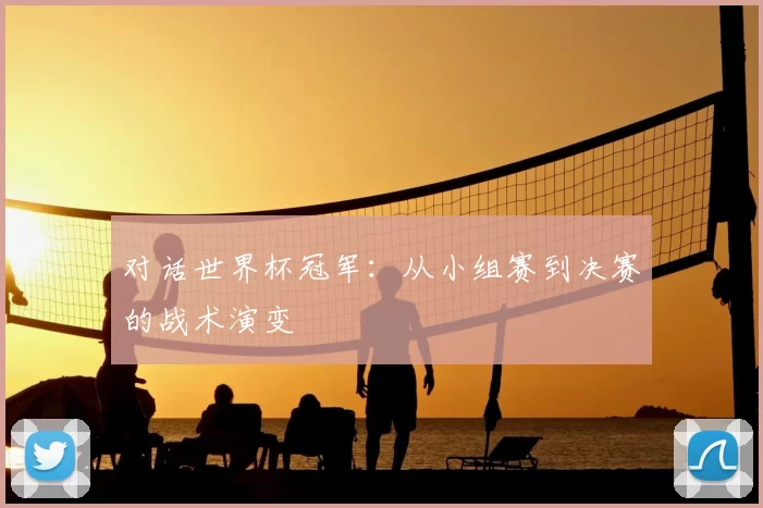 对话世界杯冠军：从小组赛到决赛的战术演变