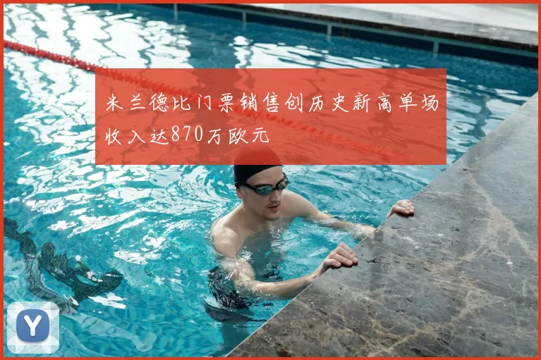 米兰德比门票销售创历史新高单场收入达870万欧元