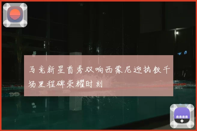 马竞新星首秀双响西蒙尼迎执教千场里程碑荣耀时刻