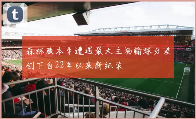森林狼本季遭遇最大主场输球分差创下自22年以来新纪录