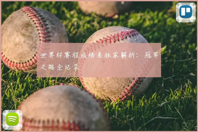 世界杯赛程成绩表独家解析：冠军之路全记录