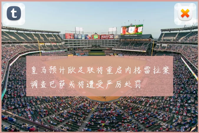皇马预计欧足联将重启内格雷拉案调查巴萨或将遭受严厉处罚