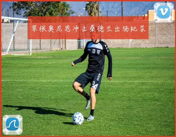 草根奥尼恩冲击桑德兰出场纪录